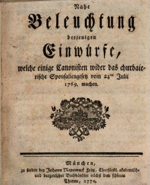 Nahe Beleuchtung derjenigen Einwürfe, welche einige Canonisten, wider das churbaierische Sponsaliengesetz vom 24ten Julii 1769. machen