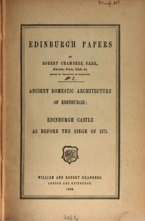 Edinburgh papers, 1. Ancient domestic architecture of Edinburgh : Edinburgh Castle as before the siege of 1873