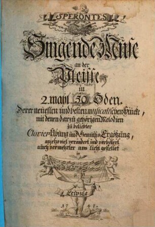 SPERONTES Singende Muse an der Pleisse in 2. mahl 50 Oden Derer neuesten und besten musicalischen Stücke, mit denen darzu gehörigen Melodien zu beliebter Clavier-Übung und Gemüths-Ergötzung. [1]. 1747. - 60 Bl.