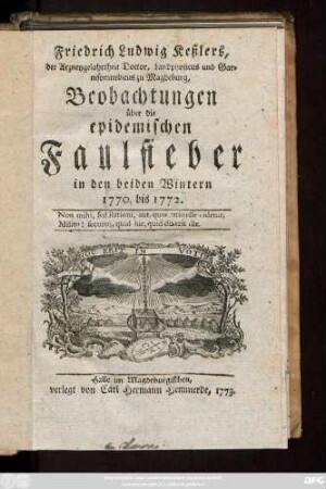 Friedrich Ludwig Keßlers, der Arzneygelahrtheit Doctor, Landphysicus und Garnisonmedicus zu Magdeburg, Beobachtungen über die epidemischen Faulfieber in den beiden Wintern 1770. bis 1772.