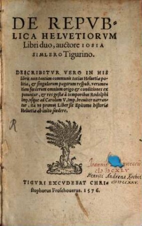 De Repvblica Helvetiorvm : Libri duo. Describitvr Vero In His libris non tantum communis totius Heluetiae politia, et singulorum pagorum respub. verumetiam foederum omnium origo et conditiones exponuntur ...