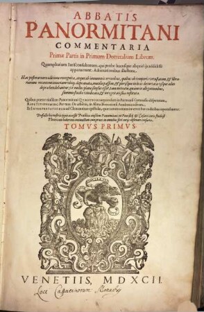 Abbatis Panormitani Commentaria ... in ... Decretalium librum : quamplurium iurisconsultorum, qui probe hucusque aliquid iis addidisse apparuerunt, adnotationibus illustrata, 1. ... Primae Partis in Primum Decretalium Librum