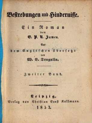 Bestrebungen und Hindernisse : Ein Roman von G. P. R. James. Aus dem Englischen übersetzt von W. E. Drugulin. 2