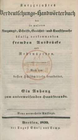 Kurzgefaßtes Verdeutschungs-Handwörterbuch der in unserer Umgangs- Schrift- Gerichts- und Kunstsprache häufig vorkommenden fremden Ausdrücke und Redensarten