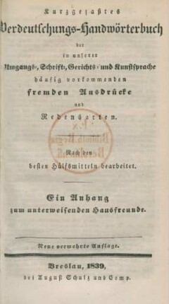 Kurzgefaßtes Verdeutschungs-Handwörterbuch der in unserer Umgangs- Schrift- Gerichts- und Kunstsprache häufig vorkommenden fremden Ausdrücke und Redensarten