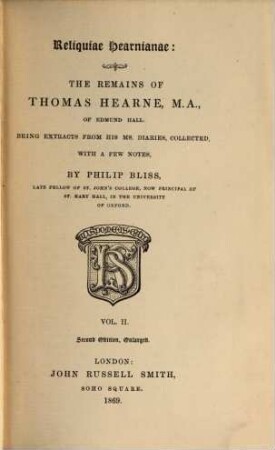 Reliquiae Hearnianae: The Remains of Thomas Hearne : Being extracts from his ms. diaries, collected, with a few notes, by Philip Bliss, 2