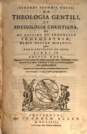 Gerardi Ioannis Vossii De theologia gentili et physiologia Christiana, sive De origine ac progressu idololatriae : deque naturae mirandis, quibus homo adducitur ad Deum, libri IX, [1]