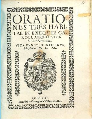 Orationes Tres Habitae In Exeqviis Caroli, Archidvcis Austriae Serenissimi, Vita Fvncti Sexto Idvs Iulij, Anno M. D. XC