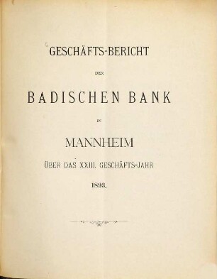 Geschäftsbericht der Badischen Bank in Mannheim : über das ... Geschäftsjahr. 23. 1893 (1894)