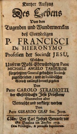 Kurtzer Außzug des Lebens, von den Tugenden und Wunderwercken deß Gottseeligen P. Francisci de Hieronymo, Professen der Societät Jesu