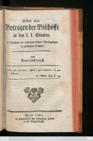 Uiber das Betragen der Bischöffe in den k.k. Staaten : in Rücksicht der landesherrlichen Verfügungen in geistlichen Sachen