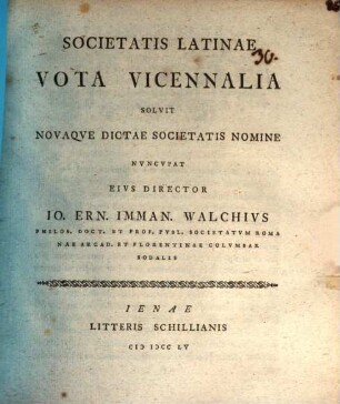 Societatis Latinae vota vicennalia solvit, novaque dictae Societatis nomine nuncupavit eius director Io. Ern. Imman. Walchius