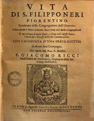 Vita di S. Filippo Neri, Fiorentino, fondatore della congregatione dell'oratorio : con l'aggiunta d'una breve notitia di alcuni suoi compagni