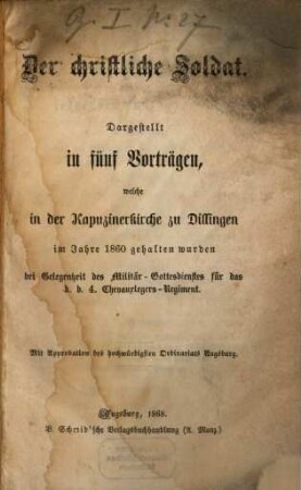 Der christliche Soldat : Dargestellt in fünf Vorträgen, welche in der Kapuzinerkirche zu Dillingen im Jahre 1860 gehalten wurden