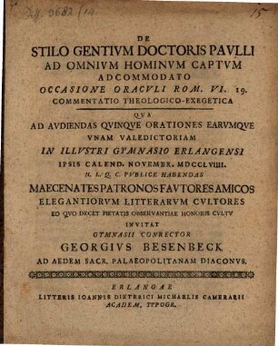 De Stilo Gentivm Doctoris Pavlli Ad Omnivm Hominvm Captvm Adcommodato, Occasione Oracvli Rom. VI. 19. Commentatio Theologico-Exegetica : qua ad audiendas quinque orationes ... invitat gymnasii conrector Georgius Besenbeck ad aedem sacr. palaeopolitanam diaconus