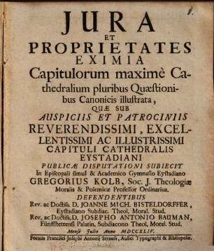 Jura Et Proprietates Eximia Capitulorum maximè Cathedralium pluribus Quæstionibus Canonicis illustrata