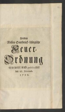 Fürstlich Nassau Saarbrück-Usingische Feuer-Ordnung erneuert und publiciret den 27. Novemb. 1750 : [So geschehen Wißbaden den 27ten. Novemb. 1750.]