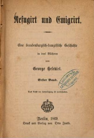 Refugiert und Emigrirt : Eine brandenburgisch-französische Geschichte in drei Büchern von George Hesekiel. 1