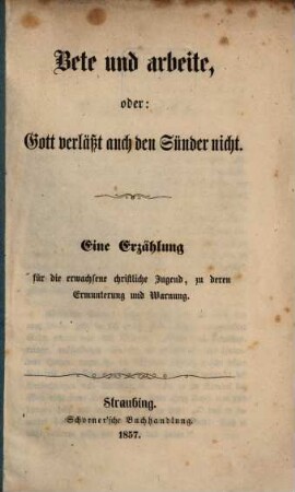 Bete und Arbeite, oder: Gott verlässt auch den Sünder nicht : Eine Erzählung für die erwachsene christliche Jugend...