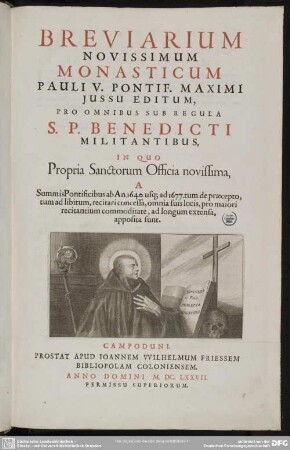 Breviarium Novissimum Monasticum : Pauli V. Pontif. Maximi Jussu Editum, Pro Omnibus Sub Regula S. P. Benedicti Militantibus, In Quo Propria Sanctorum Officia novissima, A Summis Pontificibus ab An. 1640. usq[ue] ad 1677. tum ad libitum. recitari concessa, omnia suis locis, pro maiori recitantium commoditate, ad longum extensa, apposita sunt