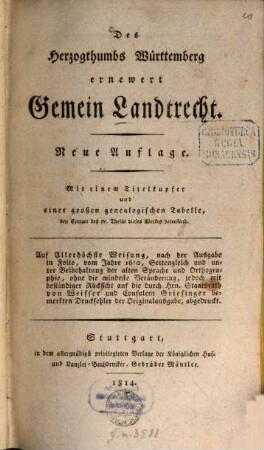 Des Herzogthumbs Würtemberg ernewert Gemein Landtrecht : Mit einem Titelkupfer und einer großen genealogischen Tabelle, den Extract des IV. Theils dieses Werkes betr.