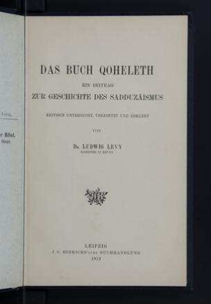 Das Buch Qoheleth : ein Beitrag zur Geschichte des Sadduzäismus / kritisch untersucht, übersetzt und erklärt von Ludwig Levy