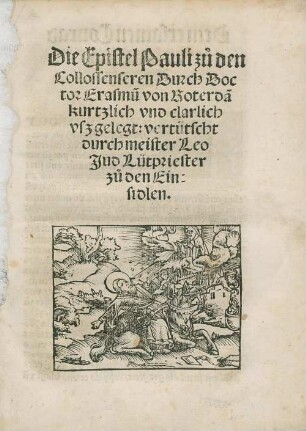 Die Epistel Pauli zu den Collossenseren Durch Docotor Erasmu[m] von Roterda[m] kurtzlich vnd clarlich vszgelegt: vertütscht durch meister Leo Jud Lütpriester zu den Einsidlen