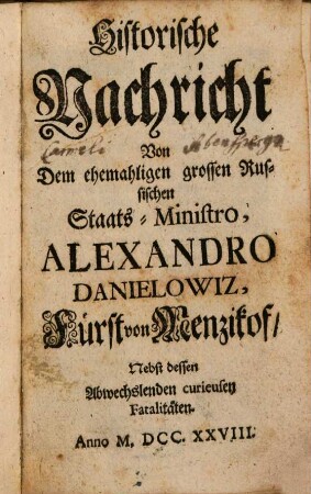 Historische Nachricht Von Dem ehemaligen grossen Russischen Staats-Ministro, Alexandro Danielowiz, Fürst von Menzikof : Nebst dessen Abwechslenden curieusen Fatalitäten
