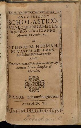 Enchiridion Scholasticorum, Quondam a Clarissimo Viro Joanne Murmellio confectum : Continet enim officia docentium & discentium literas honestas & liberales