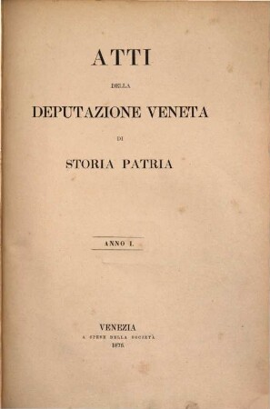 Atti della R. Deputazione Veneta di Storia Patria. 1. 1876