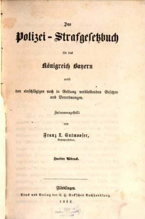 Das Polizei-Strafgesetzbuch für das Königreich Baÿern nebst den einschlägigen noch in Geltung verbleibenden Gesetzen und Verordnungen : Zusammengestellt von Franz X. Entmooser