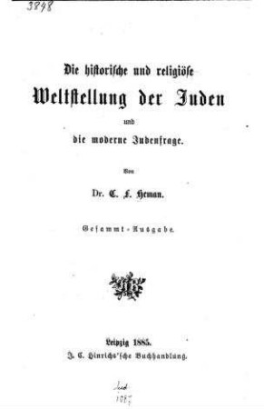 Die historische und religiöse Weltstellung der Juden und die moderne Judenfrage / von C. F. Heman
