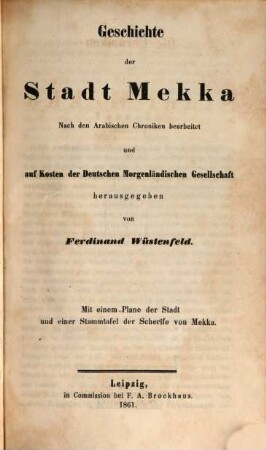 Kitāb Aḫbār Makka. 4, Geschichte der Stadt Mekka : nach den arab. Chroniken bearb. u. auf Kosten der Deutschen Morgenländ. Gesellschaft
