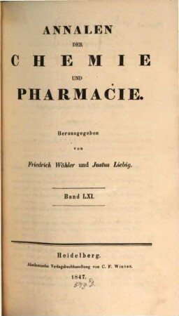 Annalen der Chemie und Pharmacie : vereinigte Zeitschrift des Neuen Journals der Pharmacie für Ärzte, Apotheker und Chemiker u. des Magazins für Pharmacie und Experimentalkritik. 61. 1847