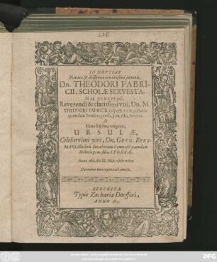 In Nuptias Pietate & doctrina ornatissimi iuvenis, Dn. Theodori Fabricii ... viri, Dn. M. Theodori Fabricii ... filii, Sponsi. & ... Ursulae, Celeberrimi viri, Dn. Greg. Bersmani ... filiae, Sponsae : Anno 1613. die XI. Maii celebrandas