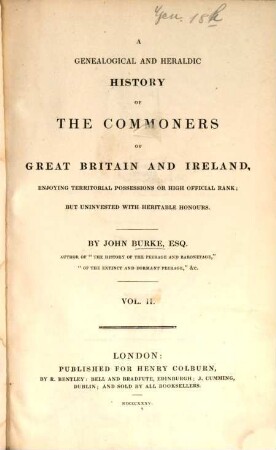 A genealogical and heraldic History of the Commoners of Great Britain and Ireland, enjoying territorial possessions or high official rank, but uninvested with heritable honours. [2.] (1834). - XXIV, 740 S.