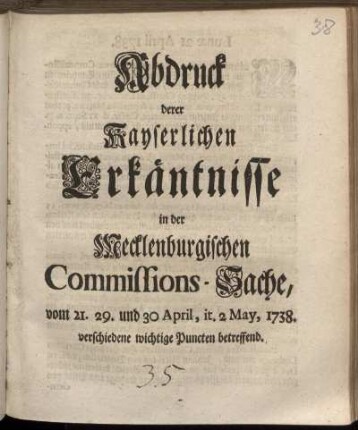 Abdruck derer Kayserlichen Erkäntnisse in der Mecklenburgischen Commissions-Sache, vom 21. 29. und 30 April, it. 2 May, 1738. verschiedene wichtige Puncten betreffend