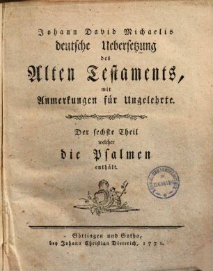 Johann David Michaelis deutsche Uebersetzung des Alten Testaments : mit Anmerkungen für Ungelehrte. 6, Die Psalmen