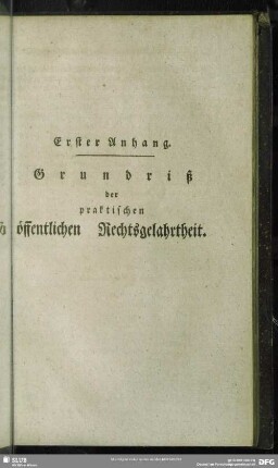 Erster Anhang. Grundriß der praktischen öffentlichen Rechtsgelahrtheit