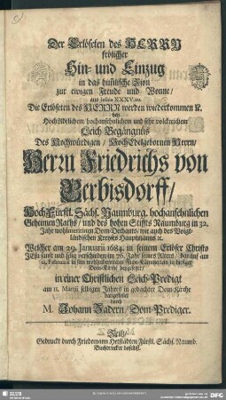 Der Erlöseten des Herrn frölicher Hin- und Einzug in das him[m]lische Zion zur ewigen Freude und Wonne: aus Jesaja XXXV. 10. ... bey Hochadelichem ... Leich-Begängnüs Des ... Herrn Friedrichs von Berbisdorff, HochFürstl. Sächs. Naumburg. hochansehnlichen Geheimen Raths ... Welcher am 29. Ianuarii 1684. ... verschieden, im 76. Jahr seines Alters, darauf am 14. Februarii in sein wohlzubereitetes Ruhe-Kämmerlein in hiesiger Dom-Kirche beygesetzet, in einer Christlichen Leich-Predigt am II. Martii selbigen Jahres in gedachter Dom-Kirche dargestellet