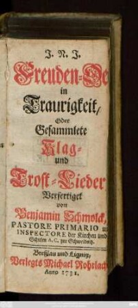 Freuden-Oel in Traurigkeit, Oder Gesammlete Klag- und Trost-Lieder