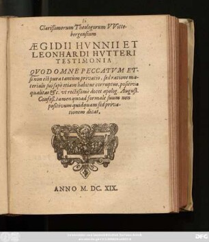 Clarißimorum Theologorum Wittebergensium Aegidii Hunnii Et Leonhardi Hutteri Testimonia : Quod Omne Peccatum Etsi non est pura tantum privatio, sed ratione materialis sui saepe etiam habitus corruptus, positiva qualitas &c. ut rectißime docet apolog. August. Confeß. tamen quoad formale suum non positivum quidquam sed privationem dicat