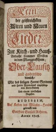 Kern der geistreichsten Alten und Neuen Lieder Zur Kirch- und Hauß-Andacht frommer Christen in dem Marggraffthum Ober-Lausitz und anderswo dienlich