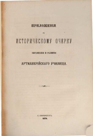 Istoričeskij očerk obrazovanija i razvitija Artillerijskago Učilišča : 1820 - 1870. (Sost.: Aleksandr Platov, Lev [L'vovič] Kipričev), 2