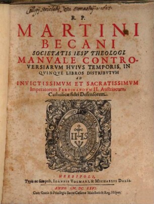 R.P. Martini Becani Societatis Jesu Theologi Manuale Controversiarum Huius Temporis : In Quinque Libros Distributum ...