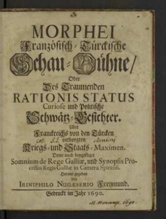 Morphei Französisch-Türckische Schau-Bühne, Oder Des Traumenden Rationis Status Curiose und Politische Schwätz-Gesichter : Uber Franckreichs von den Türcken entborgten Kriegs- und Staats-Maximen