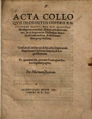 Acta colloquii in comitiis imperii Ratisponae habiti : hoc est articuli de religione conciliati et non conciliati omnes, ut ab Imperatore ordinibus Imperii ad iudicandum et deliberandum propositi sunt