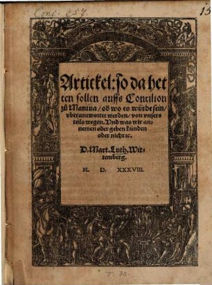 Artickel: so da hetten sollen auffs Concilion zů Mantua, od[er] wo es würde sein, vberantwortet werden, von vnsers teils wegen. Vnd was wir annemen oder geben künden oder nicht [et]c.