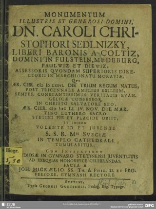 Monumentum ... Caroli Christophori Sedlnizky liberi baronis a Coltiz, domini in Fulstein, Medeburg ..., qui ... MDLXXVI ... natus ... MDCLI ... obiit, ... cum invitatione studiosae in gymnasio Stetinensi juventutis ad exequias ... celebrandas facta