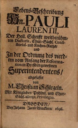 Lebens-Beschreibung Hn. Pauli Laurentii, Der Heil. Schrifft weitberühmten Doctoris, Chur-Sächs. Consistorial- und Kirchen-Raths, und In der Ordnung des vierdten vom Anfang der Reformation in Dreßden gewesenen Superintendentens